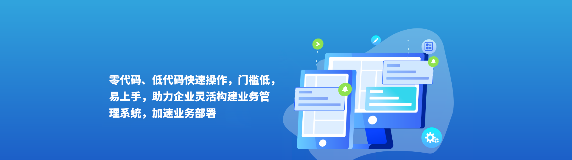 零代碼、低代碼快速操作，門檻低易上手，助力企業(yè)靈活構(gòu)建業(yè)務(wù)管理系統(tǒng)，加速業(yè)務(wù)部署
