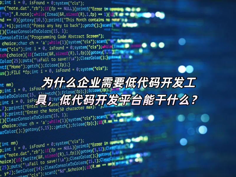 為什么企業(yè)需要低代碼開發(fā)工具，低代碼開發(fā)平臺(tái)能干什么？