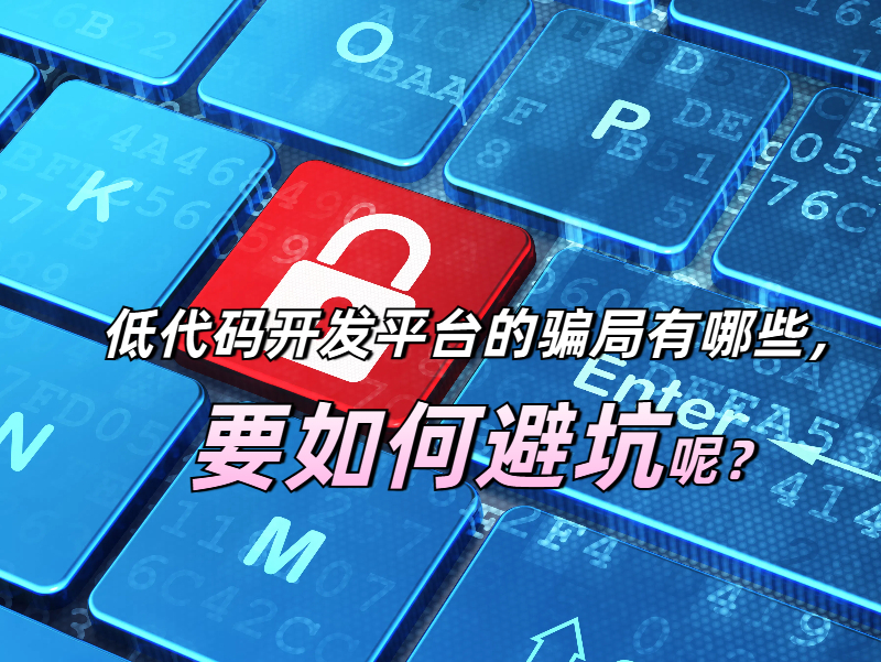 低代碼開發(fā)平臺(tái)的騙局有哪些，要如何避坑呢？